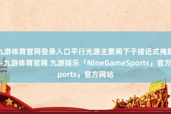 九游体育官网登录入口平行光源主要阁下于接近式掩膜光刻-九游体育官网 九游娱乐「NineGameSports」官方网站