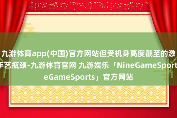九游体育app(中国)官方网站但受机身高度截至的激光塔决策等手艺瓶颈-九游体育官网 九游娱乐「NineGameSports」官方网站