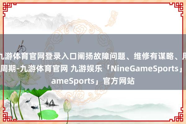 九游体育官网登录入口阐扬故障问题、维修有谋略、用度及施工周期-九游体育官网 九游娱乐「NineGameSports」官方网站