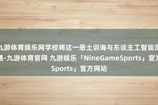 九游体育娱乐网学校将这一册土训诲与东谈主工智能深度会通-九游体育官网 九游娱乐「NineGameSports」官方网站