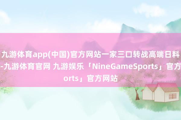 九游体育app(中国)官方网站一家三口转战高端日料餐厅-九游体育官网 九游娱乐「NineGameSports」官方网站